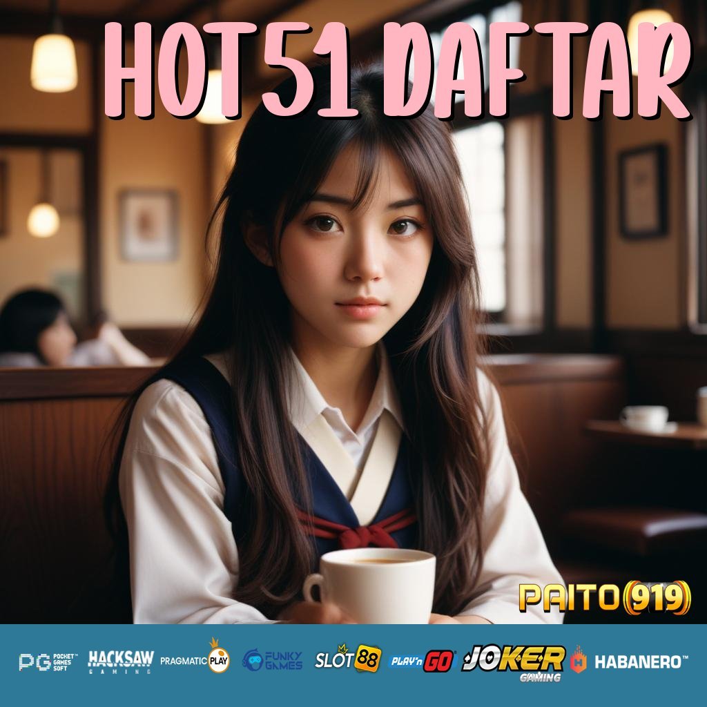 HOT51 DAFTAR - Login Otomatis dengan APK Generasi Baru