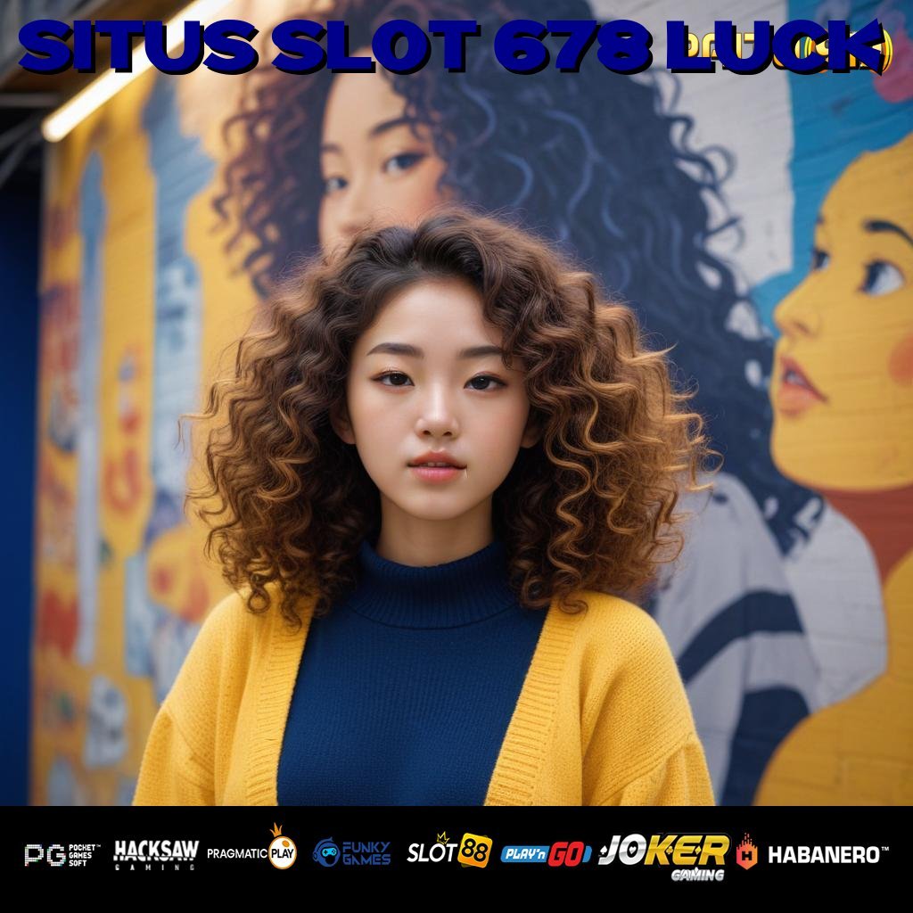 SITUS SLOT 678 LUCK - Instal APK Versi Baru untuk Login Tanpa Hambatan